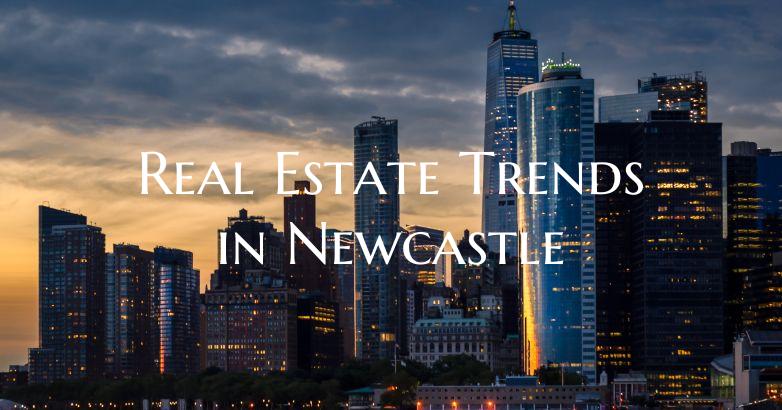 Real Estate Trends in Newcastle